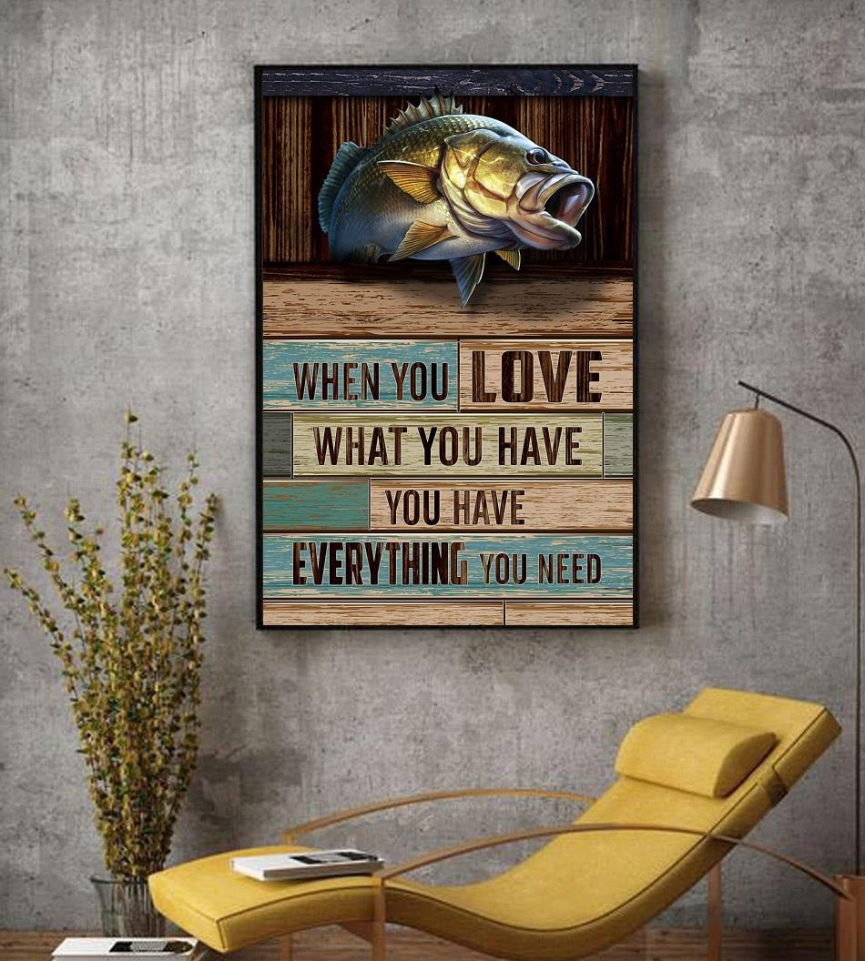 Fishing when you love what you have you have everything you need poster ...