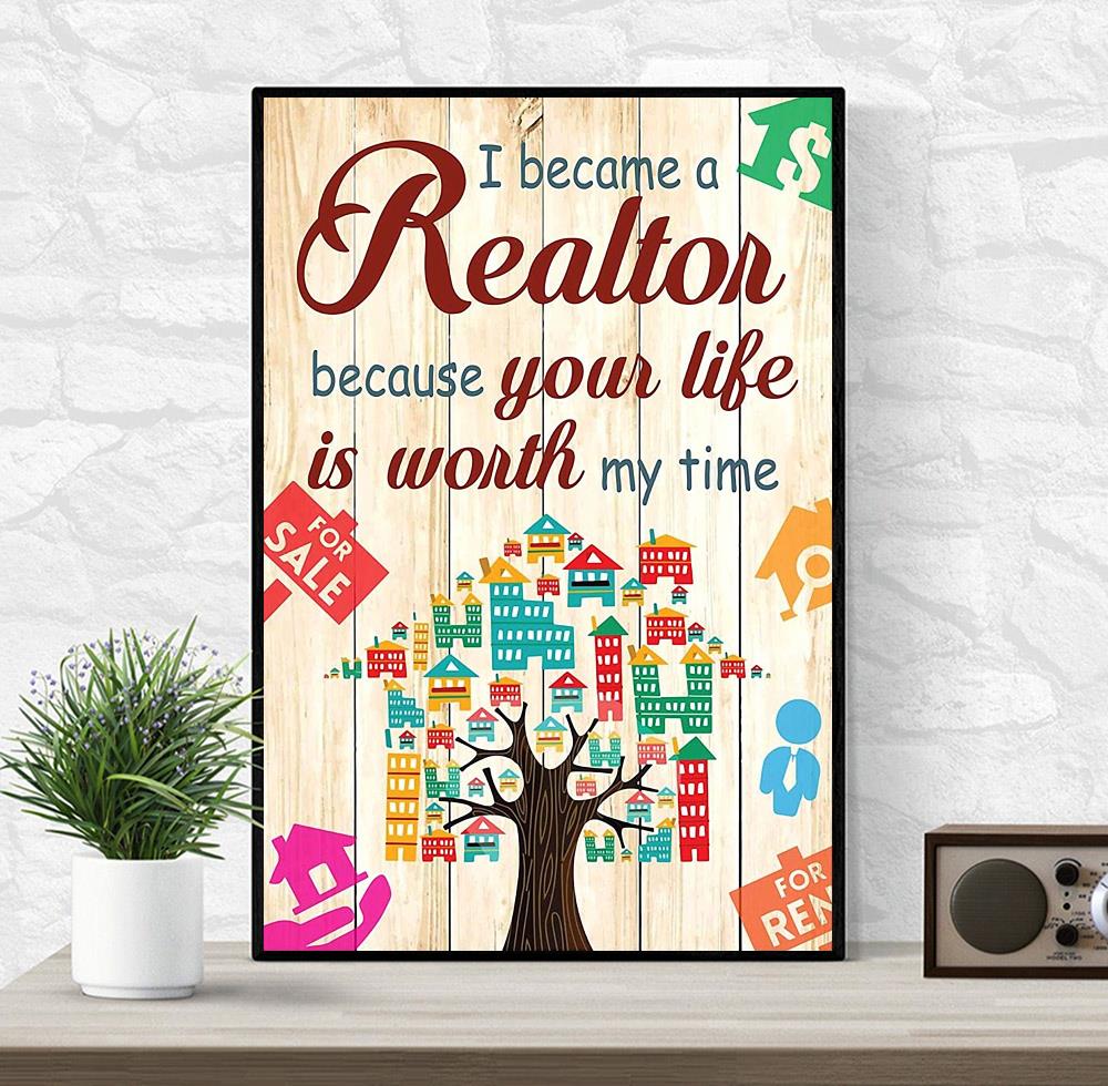 I become a realtor because your life is worth my time poster wrapped