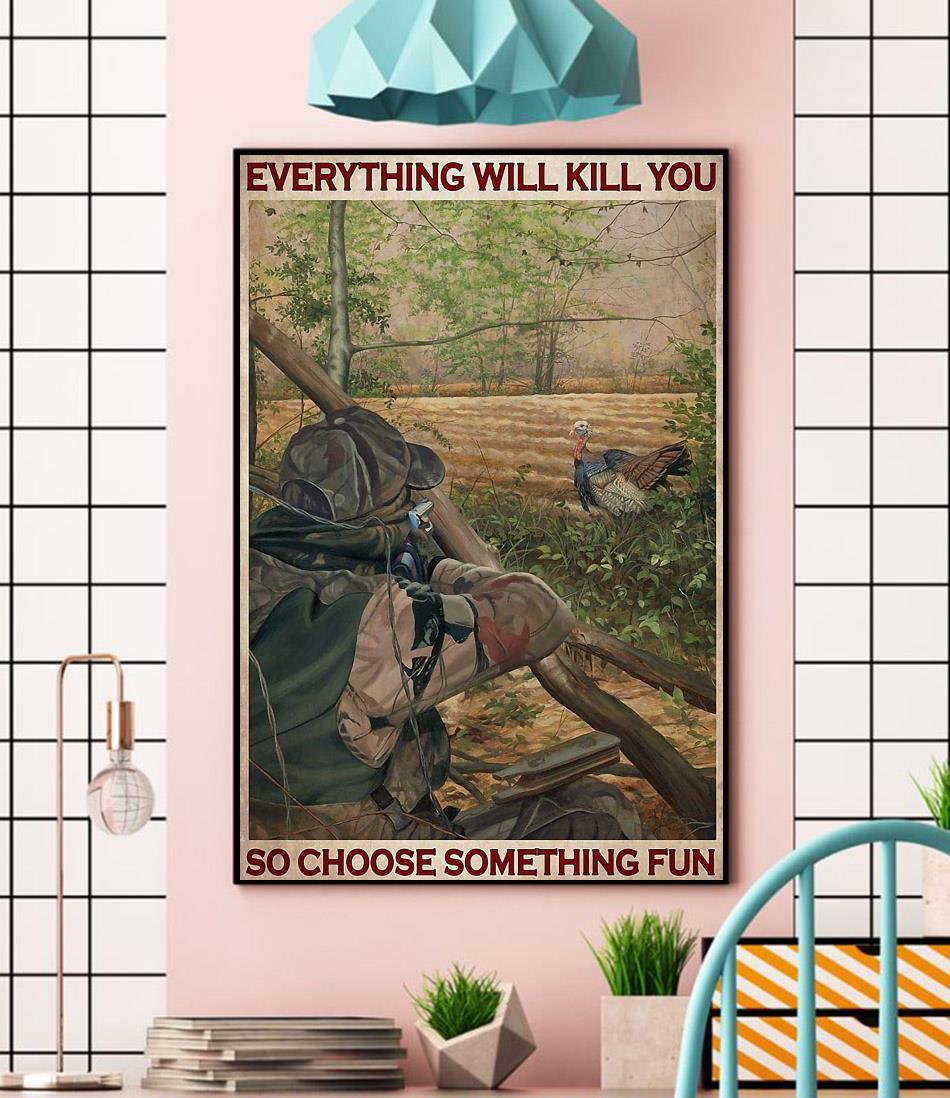 Turkey hunting everything will kill you so choose something fun wall art wall
