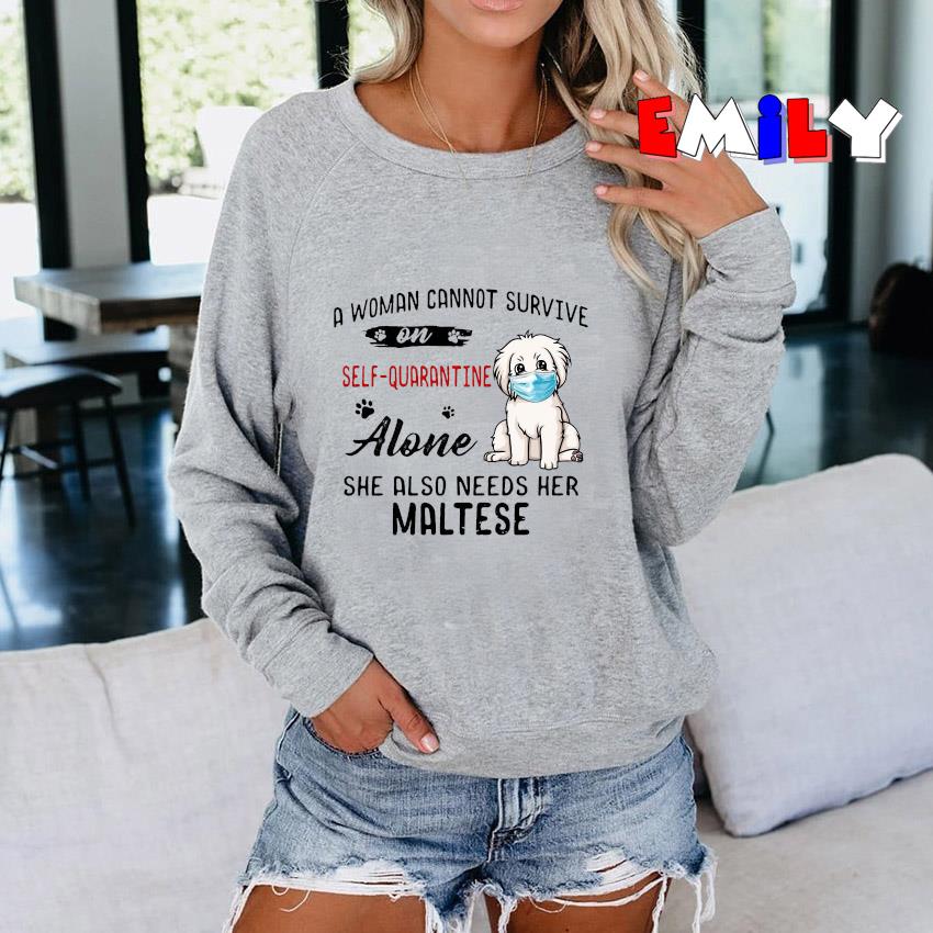A woman cannot survive on quarantine 2020 alone she also needs Maltese Sweatshirt