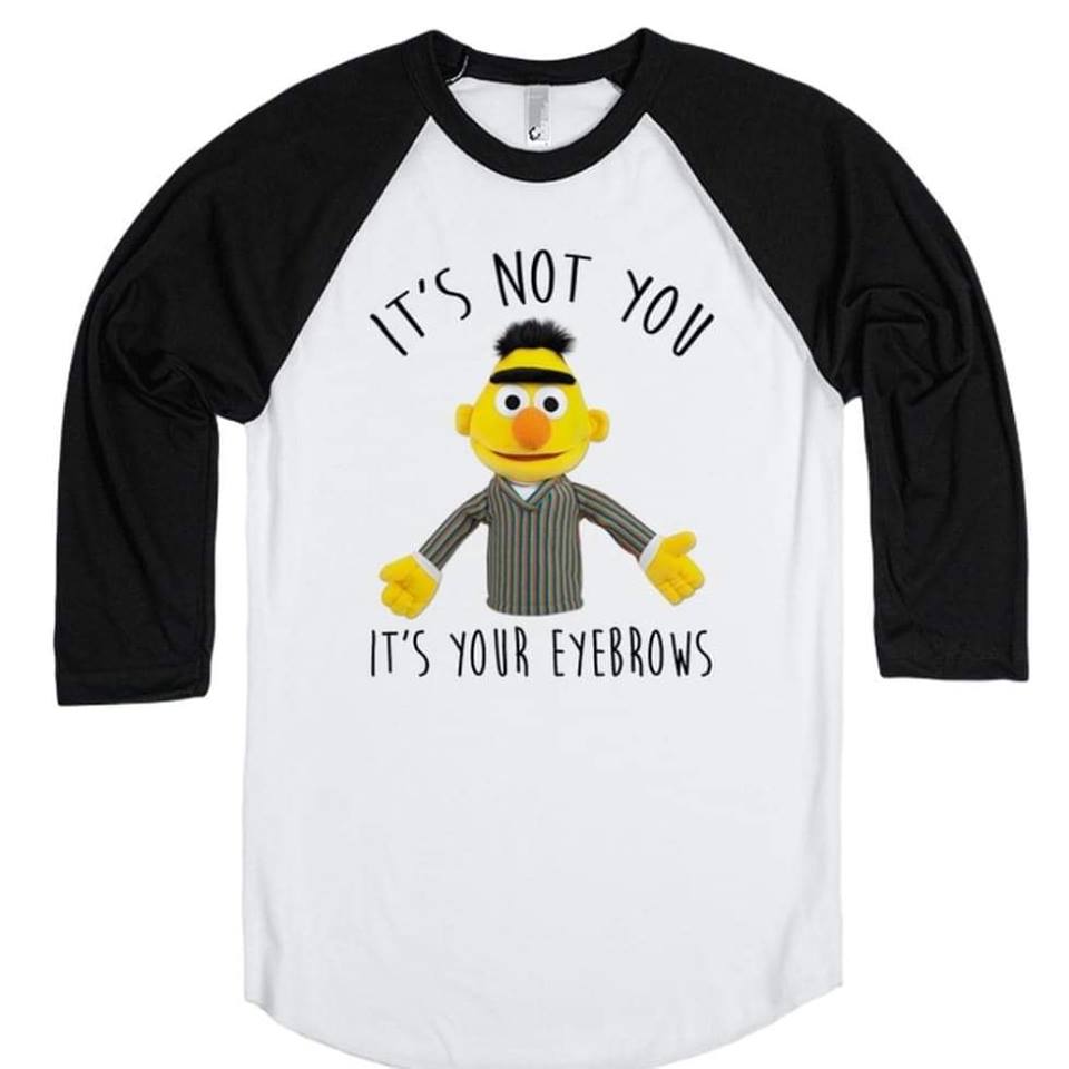 It's Not You It's Your Eyebrows T-Shirt It's Not You It's Your Eyebrows T-Shirt