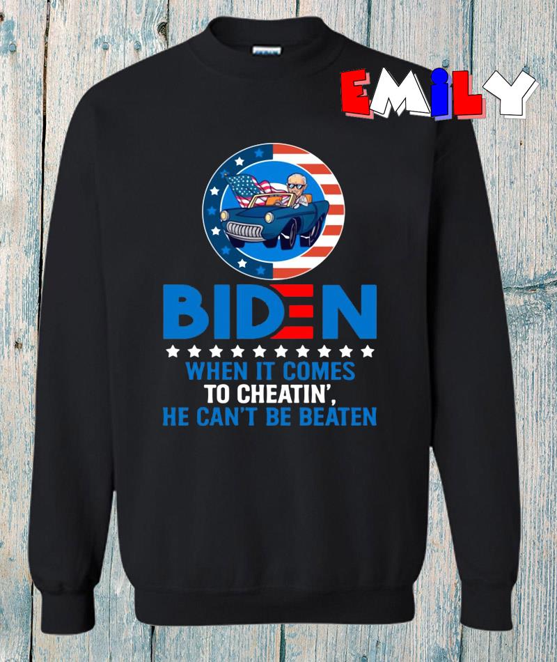 Biden 2020 when it comes to cheatin he can’t be beaten t-s sweatshirt