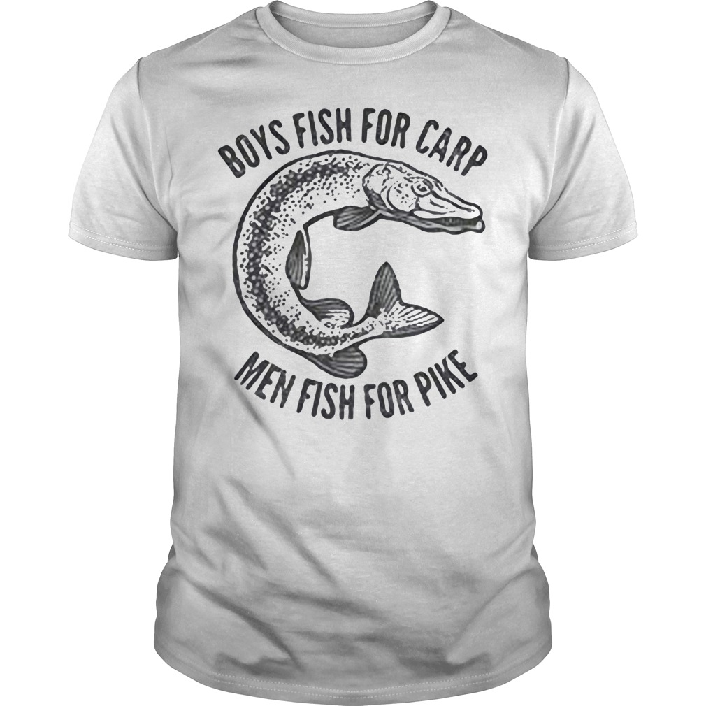 Boys fish for carp men fish for pike shirt, guys, sweat and hoodie