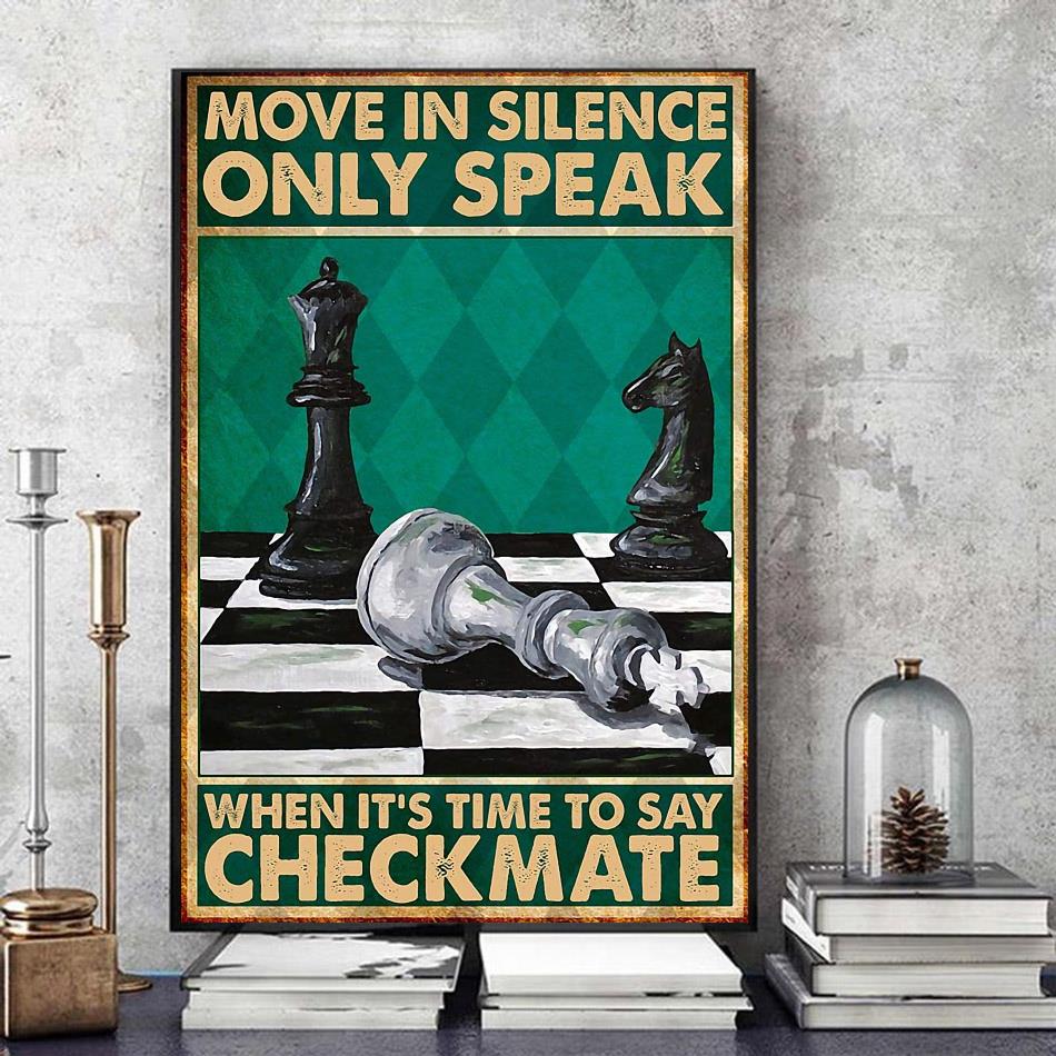 Move in silence, only speak when it's time to say checkmate. - The