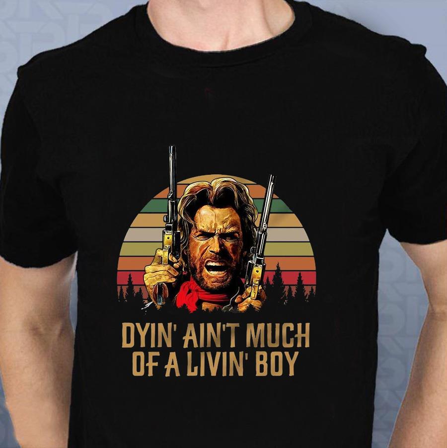 Dying ain t much of a living boy t shirt Josey Wales Dyin Aint Much Of A Livin Boy Vintage T Shirt