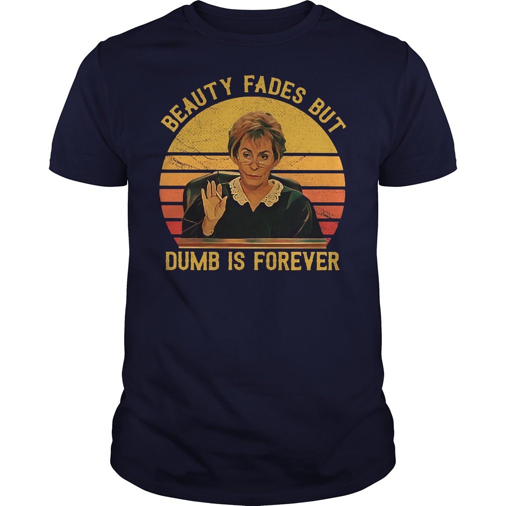 Judge Judy beauty fades but dumb is forever sunset shirt