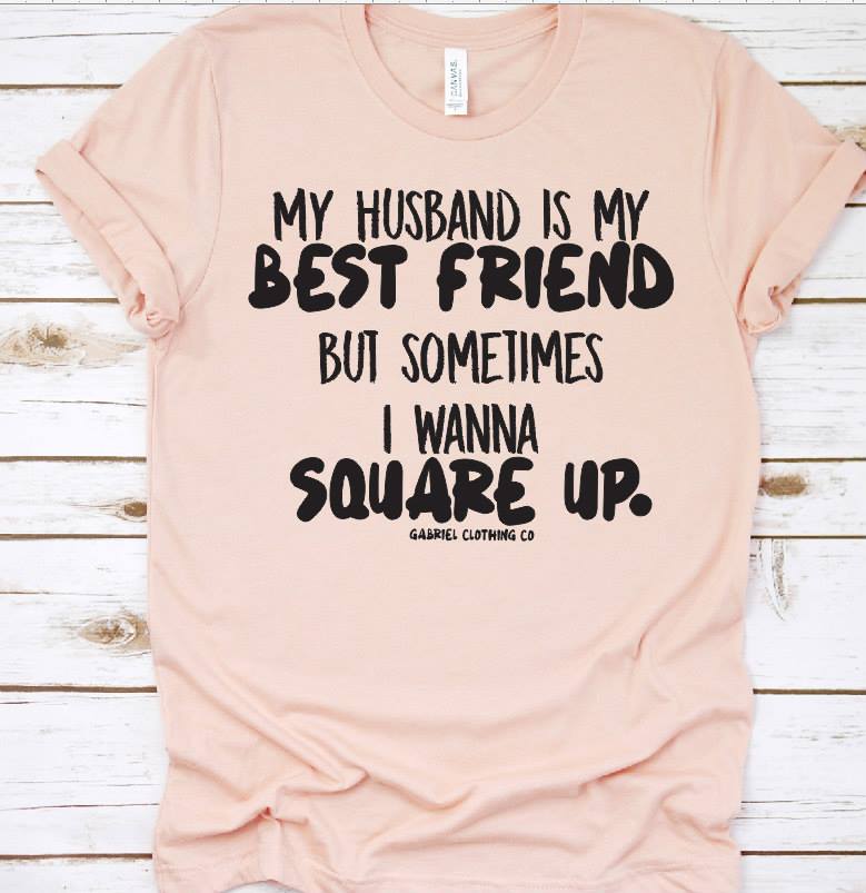 My Husband Is My Best Friend But Sometimes I Wanna Square Up Shirt