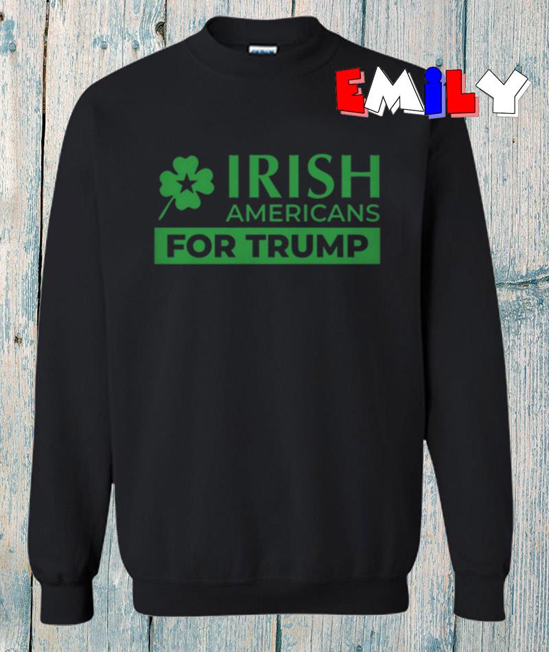 St Patrick day Irish Americans for Trump sweatshirt