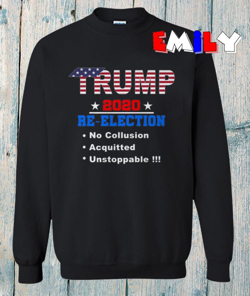 Support Trump 2020 re-election no collusion acquitted unstoppable sweatshirt