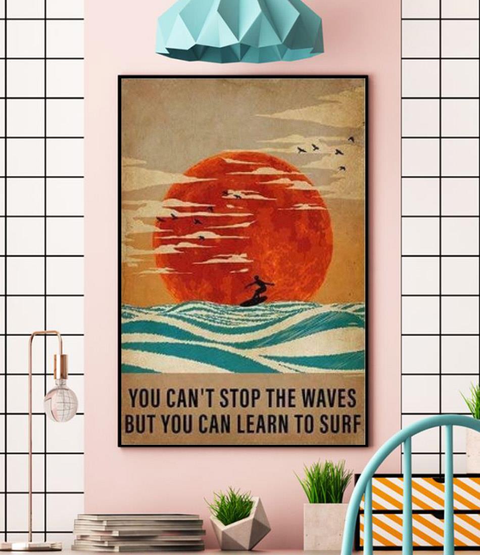 Surfing You Cant Stop The Waves But You Can Learn To Surf Poster