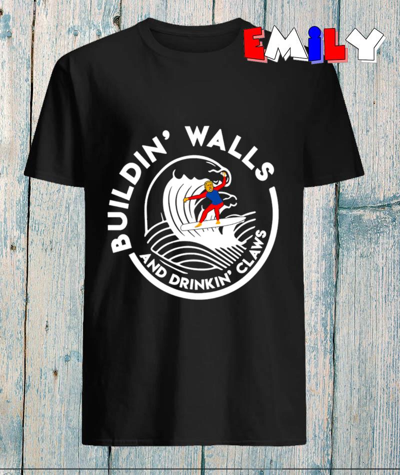 building walls and drinking claws shirt