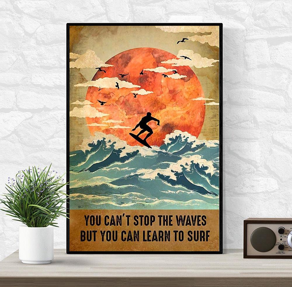 You Can T Stop The Waves But You Can Learn To Surf Poster